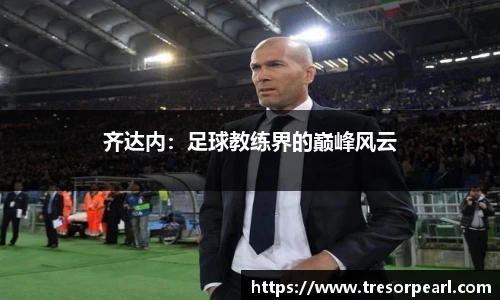 齐达内：足球教练界的巅峰风云