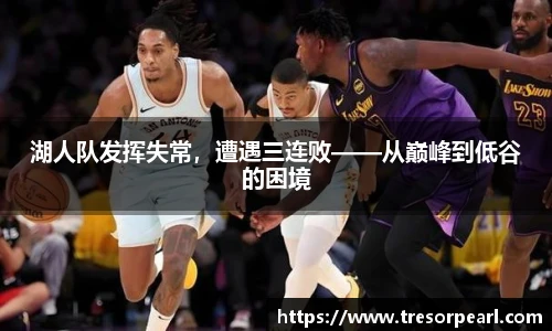 湖人队发挥失常，遭遇三连败——从巅峰到低谷的困境