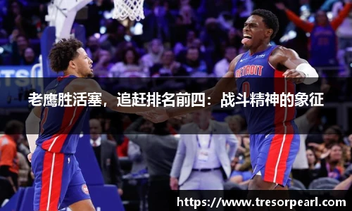 老鹰胜活塞，追赶排名前四：战斗精神的象征