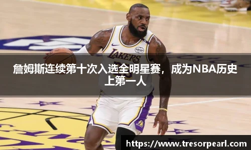 詹姆斯连续第十次入选全明星赛，成为NBA历史上第一人