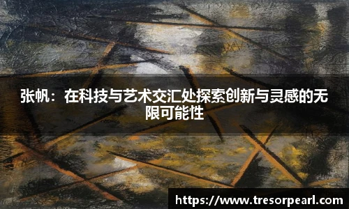 张帆：在科技与艺术交汇处探索创新与灵感的无限可能性