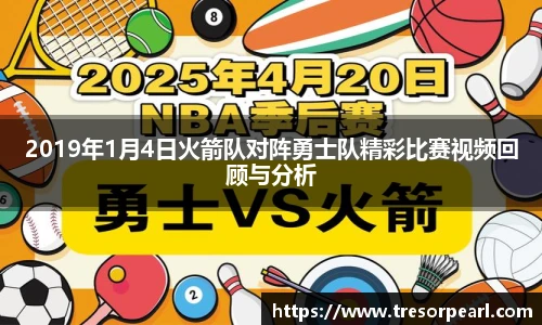 2019年1月4日火箭队对阵勇士队精彩比赛视频回顾与分析