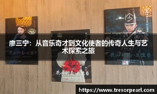 廖三宁：从音乐奇才到文化使者的传奇人生与艺术探索之旅